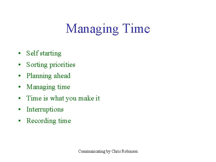 Managing Time • Self starting • Sorting priorities • Planning ahead • Managing time