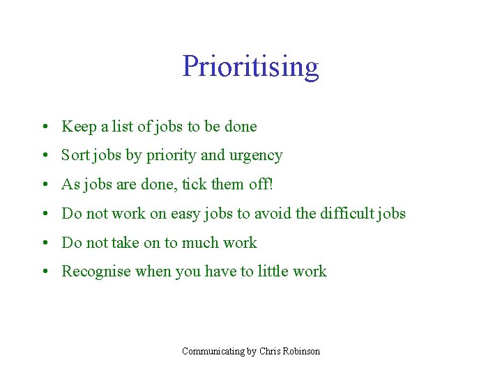 Prioritising • Keep a list of jobs to be done • Sort jobs by