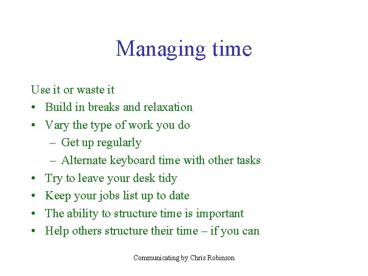 Managing time Use it or waste it • Build in breaks and relaxation •