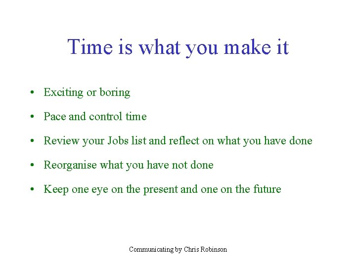 Time is what you make it • Exciting or boring • Pace and control
