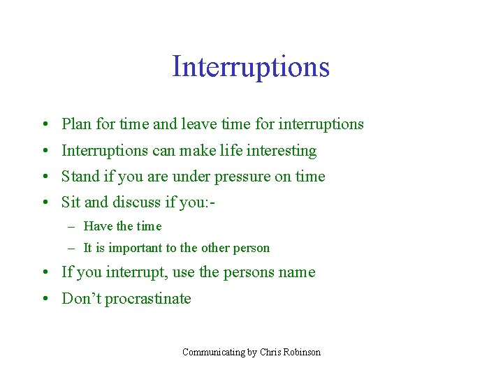 Interruptions • Plan for time and leave time for interruptions • Interruptions can make