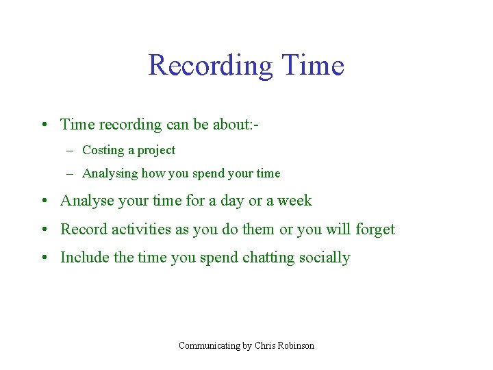 Recording Time • Time recording can be about: – Costing a project – Analysing