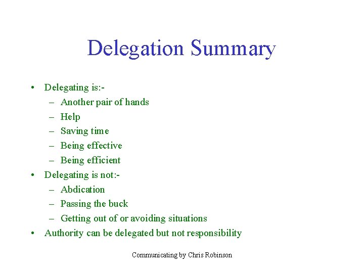 Delegation Summary • Delegating is: – Another pair of hands – Help – Saving