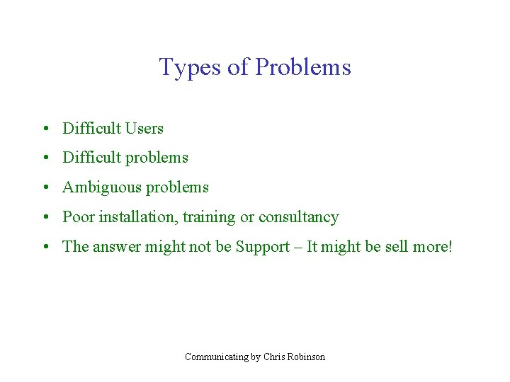 Types of Problems • Difficult Users • Difficult problems • Ambiguous problems • Poor