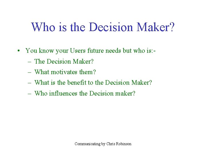 Who is the Decision Maker? • You know your Users future needs but who