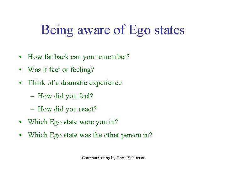 Being aware of Ego states • How far back can you remember? • Was