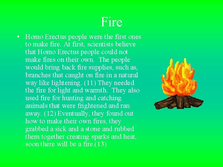 Fire • Homo Erectus people were the first ones to make fire. At first,