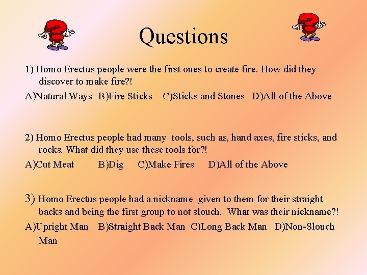 Questions 1) Homo Erectus people were the first ones to create fire. How did