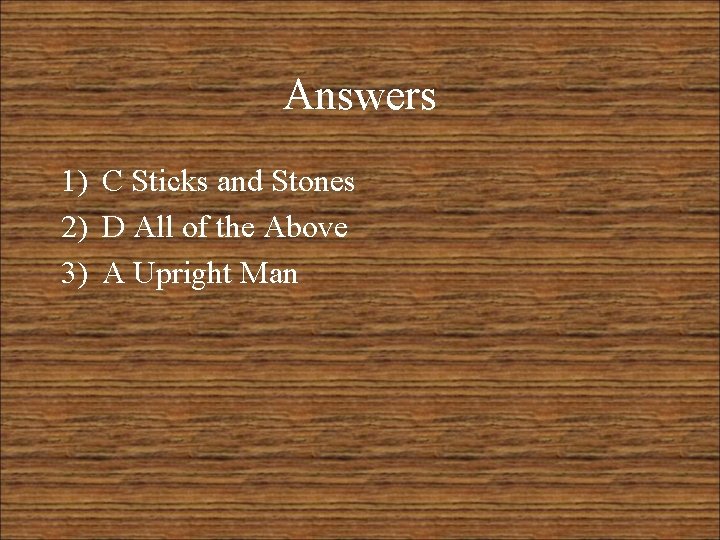 Answers 1) C Sticks and Stones 2) D All of the Above 3) A