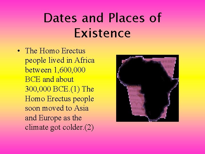 Dates and Places of Existence • The Homo Erectus people lived in Africa between