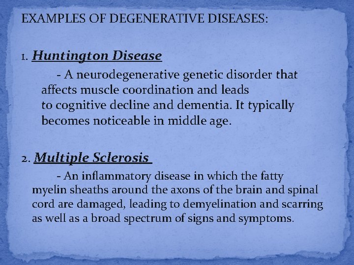 EXAMPLES OF DEGENERATIVE DISEASES: 1. Huntington Disease - A neurodegenerative genetic disorder that affects