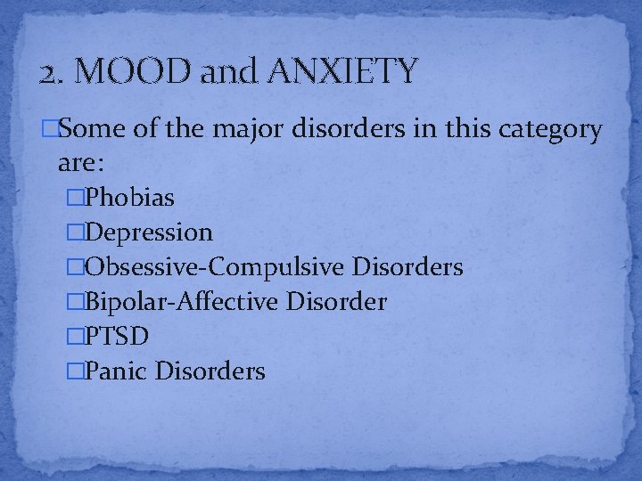 2. MOOD and ANXIETY �Some of the major disorders in this category are: �Phobias