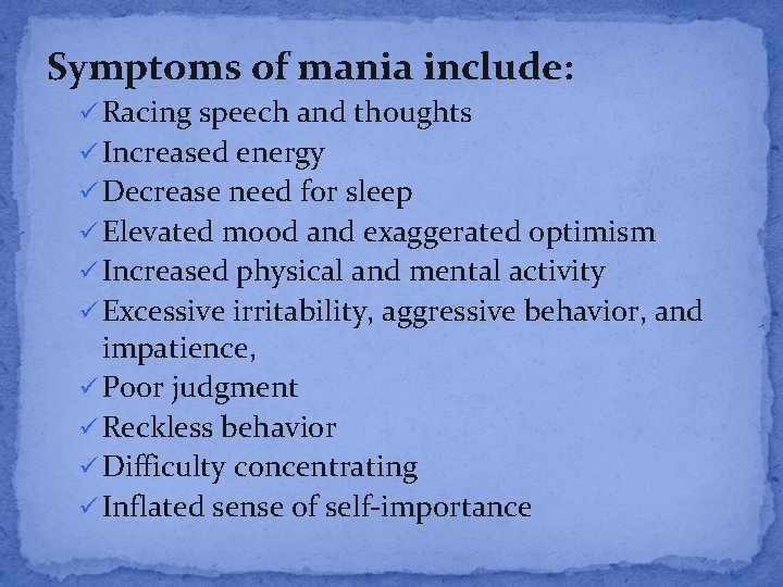 Symptoms of mania include: ü Racing speech and thoughts ü Increased energy ü Decrease