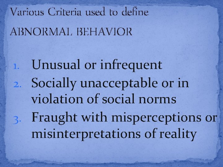 Various Criteria used to define ABNORMAL BEHAVIOR 1. Unusual or infrequent 2. Socially unacceptable