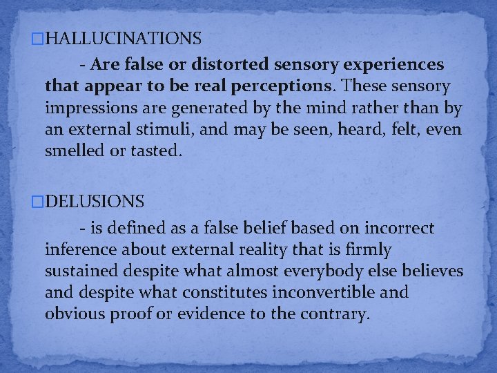 �HALLUCINATIONS - Are false or distorted sensory experiences that appear to be real perceptions.