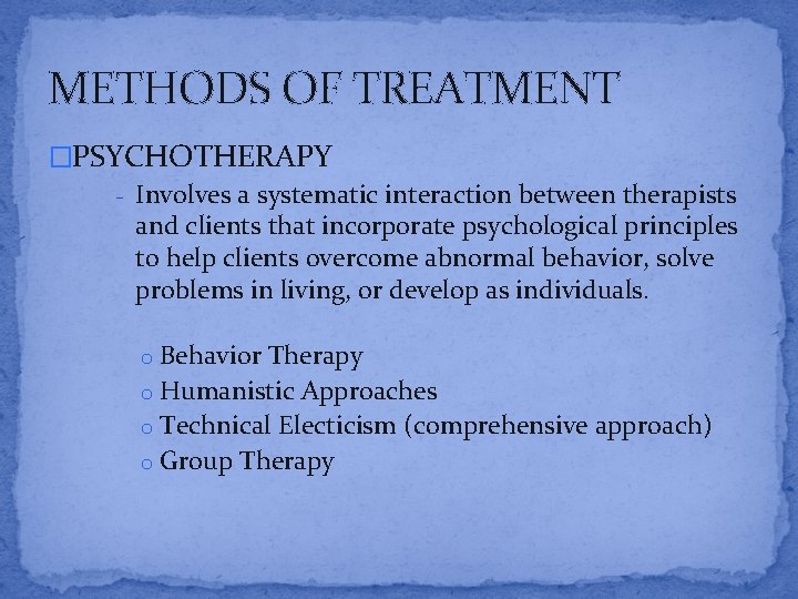 METHODS OF TREATMENT �PSYCHOTHERAPY - Involves a systematic interaction between therapists and clients that