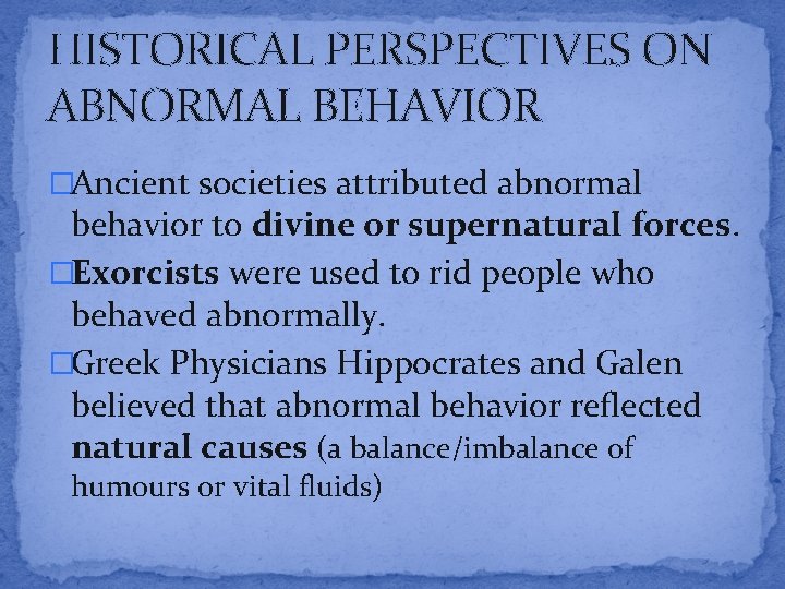 HISTORICAL PERSPECTIVES ON ABNORMAL BEHAVIOR �Ancient societies attributed abnormal behavior to divine or supernatural