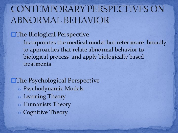 CONTEMPORARY PERSPECTIVES ON ABNORMAL BEHAVIOR �The Biological Perspective - Incorporates the medical model but