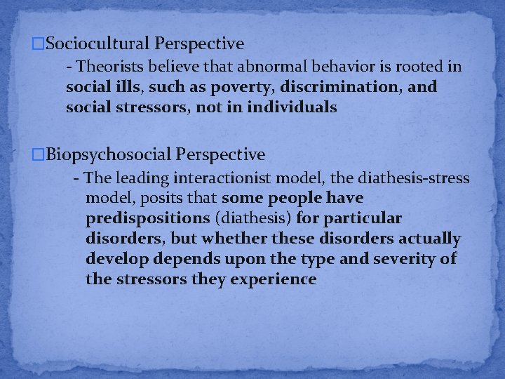 �Sociocultural Perspective - Theorists believe that abnormal behavior is rooted in social ills, such
