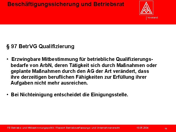 Beschäftigungssicherung und Betriebsrat Vorstand § 97 Betr. VG Qualifizierung • Erzwingbare Mitbestimmung für betriebliche