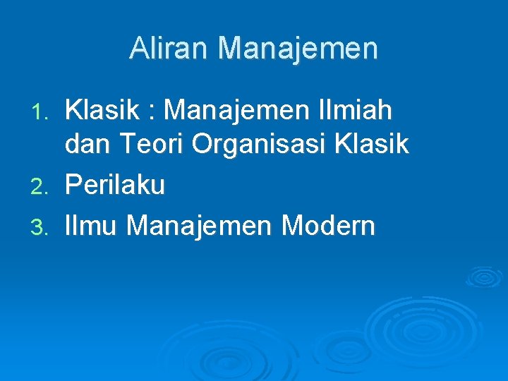 Aliran Manajemen Klasik : Manajemen Ilmiah dan Teori Organisasi Klasik 2. Perilaku 3. Ilmu