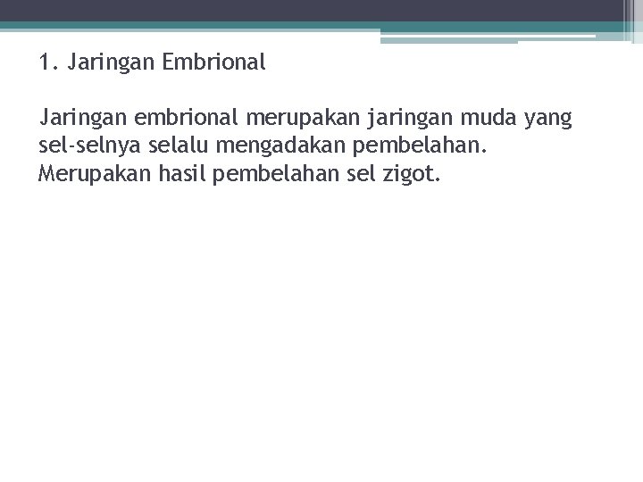 1. Jaringan Embrional Jaringan embrional merupakan jaringan muda yang sel-selnya selalu mengadakan pembelahan. Merupakan