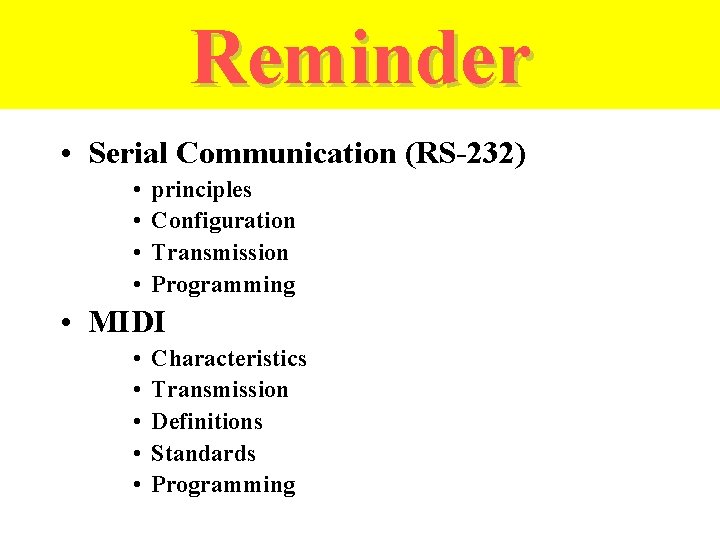 Reminder • Serial Communication (RS-232) • • principles Configuration Transmission Programming • MIDI •