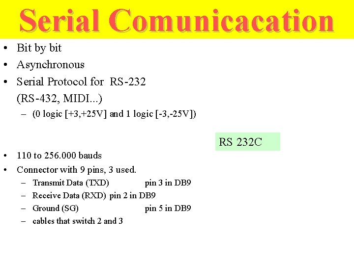 Serial Comunicacation • Bit by bit • Asynchronous • Serial Protocol for RS-232 (RS-432,