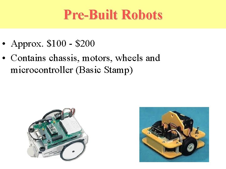 Pre-Built Robots • Approx. $100 - $200 • Contains chassis, motors, wheels and microcontroller