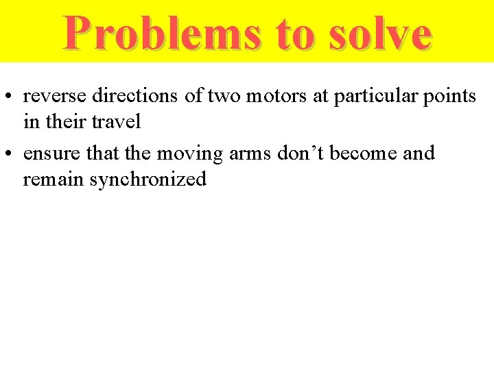 Problems to solve • reverse directions of two motors at particular points in their