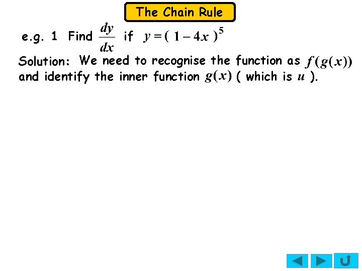 The Chain Rule e. g. 1 Find if Solution: We need to recognise the The Chain Rule e. g. 1 Find if Solution: We need to recognise the