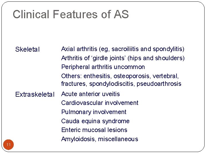 Clinical Features of AS Skeletal Axial arthritis (eg, sacroiliitis and spondylitis) Arthritis of ‘girdle