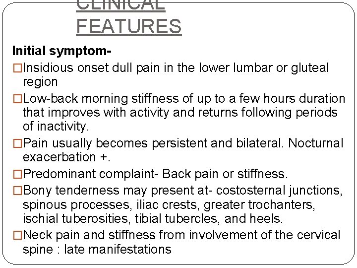 CLINICAL FEATURES Initial symptom�Insidious onset dull pain in the lower lumbar or gluteal region