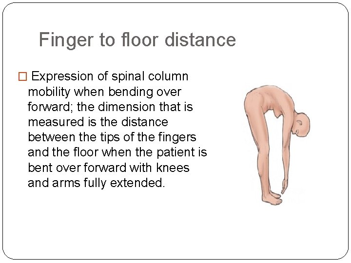 Finger to floor distance � Expression of spinal column mobility when bending over forward;