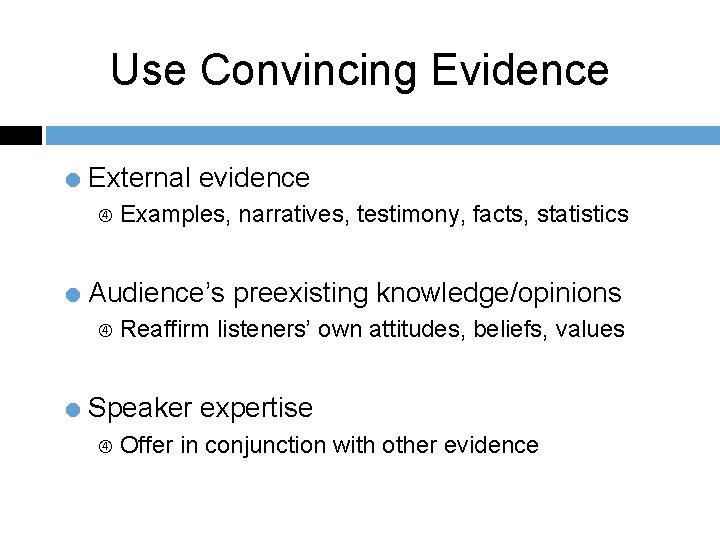 Use Convincing Evidence = External evidence Examples, narratives, testimony, facts, statistics = Audience’s preexisting