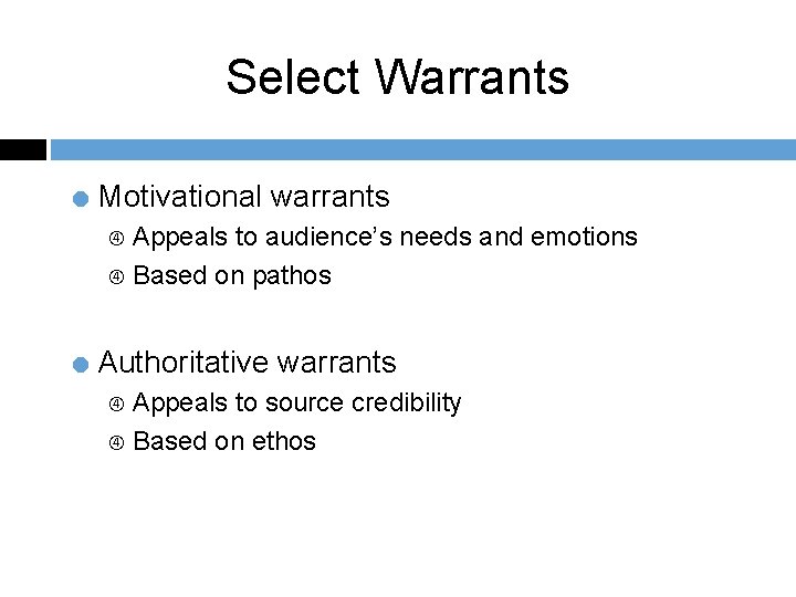 Select Warrants = Motivational warrants Appeals to audience’s needs and emotions Based on pathos