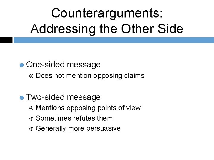 Counterarguments: Addressing the Other Side = One-sided message Does not mention opposing claims =