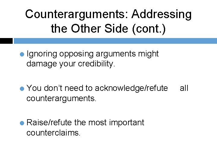 Counterarguments: Addressing the Other Side (cont. ) = Ignoring opposing arguments might damage your