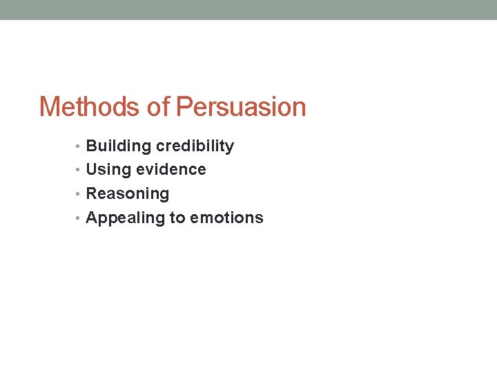 Methods of Persuasion • Building credibility • Using evidence • Reasoning • Appealing to