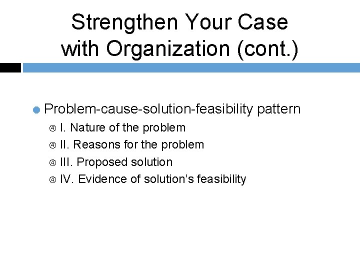 Strengthen Your Case with Organization (cont. ) = Problem-cause-solution-feasibility pattern I. Nature of the