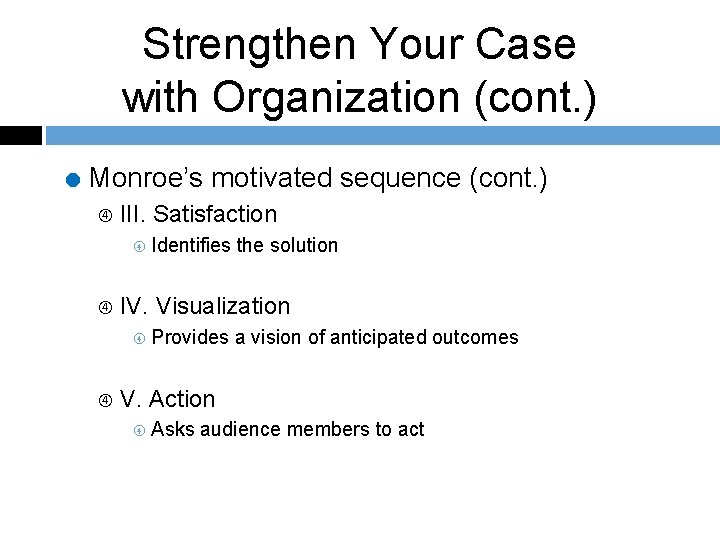 Strengthen Your Case with Organization (cont. ) = Monroe’s motivated sequence (cont. ) III.