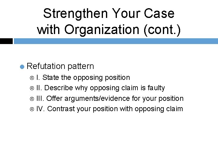 Strengthen Your Case with Organization (cont. ) = Refutation pattern I. State the opposing