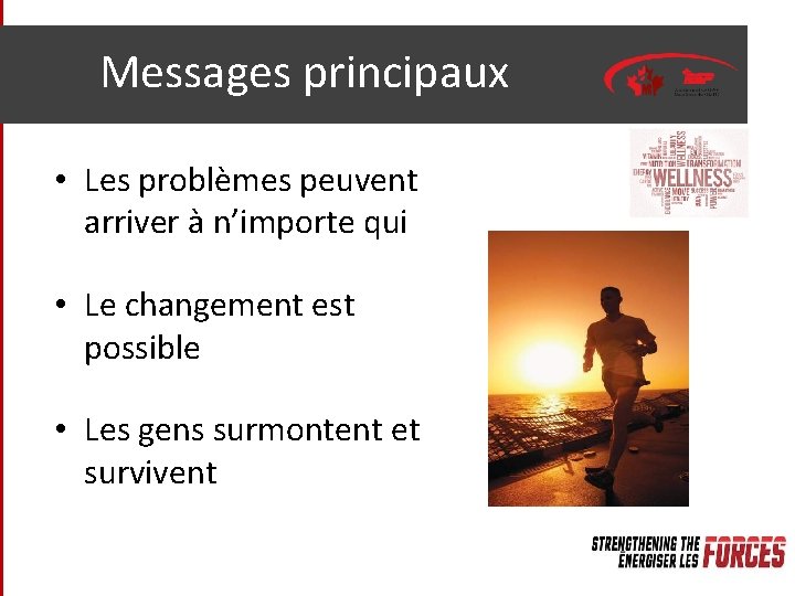 Messages principaux • Les problèmes peuvent arriver à n’importe qui • Le changement