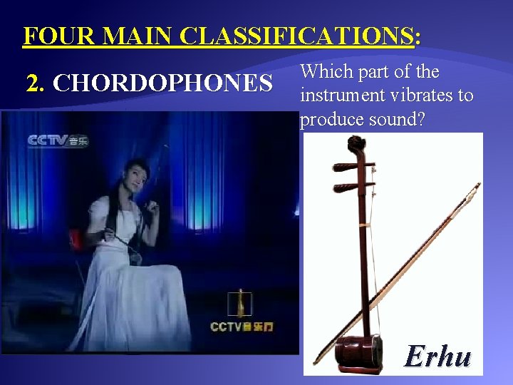 FOUR MAIN CLASSIFICATIONS: 2. CHORDOPHONES Which part of the instrument vibrates to produce sound?