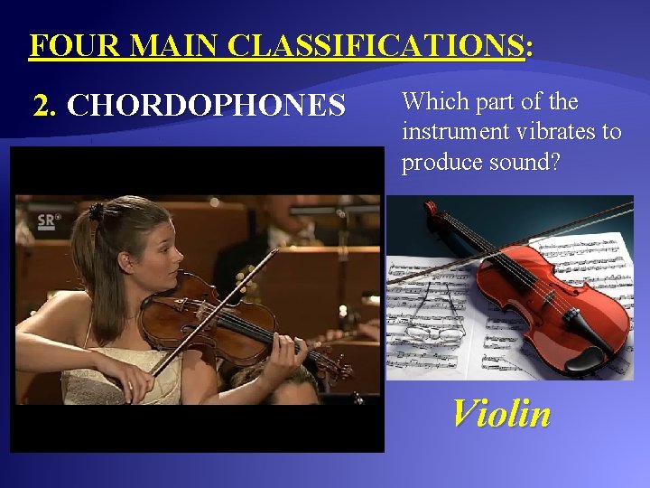 FOUR MAIN CLASSIFICATIONS: 2. CHORDOPHONES Which part of the instrument vibrates to produce sound?