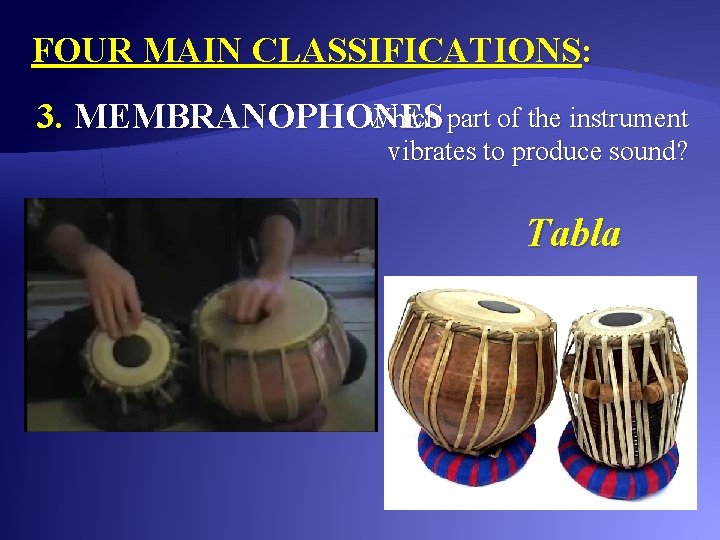 FOUR MAIN CLASSIFICATIONS: Which part of the instrument 3. MEMBRANOPHONES vibrates to produce sound?