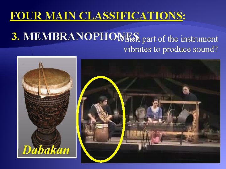 FOUR MAIN CLASSIFICATIONS: 3. MEMBRANOPHONES Which part of the instrument vibrates to produce sound?