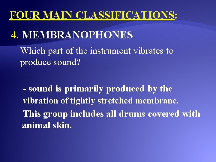 FOUR MAIN CLASSIFICATIONS: 4. MEMBRANOPHONES Which part of the instrument vibrates to produce sound?