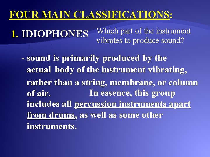 FOUR MAIN CLASSIFICATIONS: 1. IDIOPHONES Which part of the instrument vibrates to produce sound?