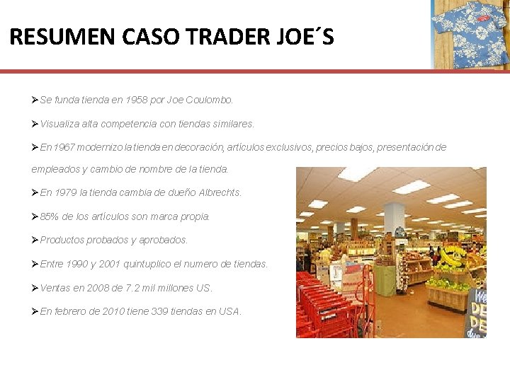 RESUMEN CASO TRADER JOE´S ØSe funda tienda en 1958 por Joe Coulombo. ØVisualiza alta